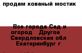 продам кованый мостик  - Все города Сад и огород » Другое   . Свердловская обл.,Екатеринбург г.